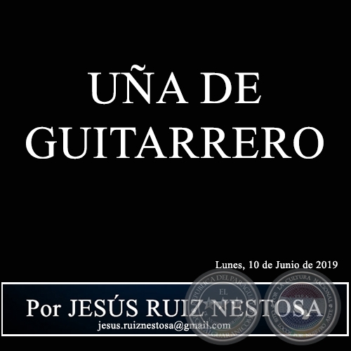 UÑA DE GUITARRERO - Por JESÚS RUIZ NESTOSA - Lunes, 10 de Junio de 2019  
